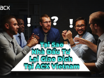 ACX Vietnam: 4 Điểm Nổi Bật Giúp Nhà Đầu Tư Lựa Chọn Giao Dịch TạI Sàn ACX Vietnam